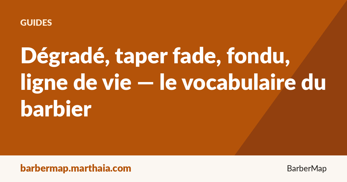 Dégradé, taper fade, fondu, ligne de vie — le vocabulaire du barbier